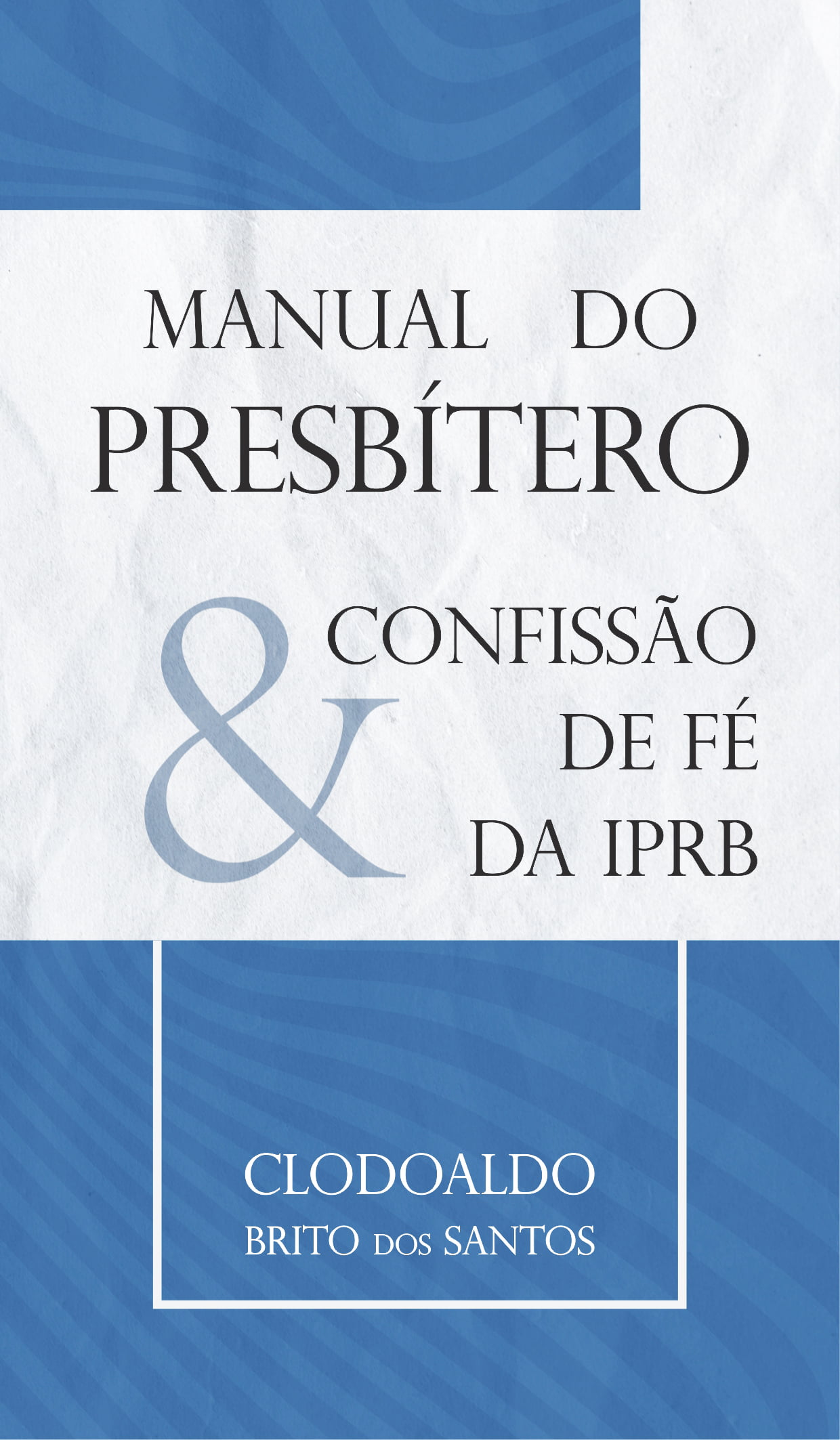 MANUAL DO PRESBÍTERO & CONFISSÃO DE FÉ DA IPRB 